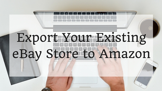 Export Your Existing eBay Store to Amazon