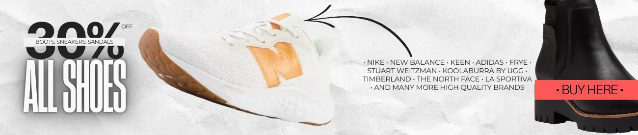 30% OFF ALL SHOES. Nike • New Balance • KEEN • adidas • Skechers • FRYE • Stuart Weitzman • Koolaburra by UGG • Timberland • The North Face • La Sportiva • and many more - all high quality brands.