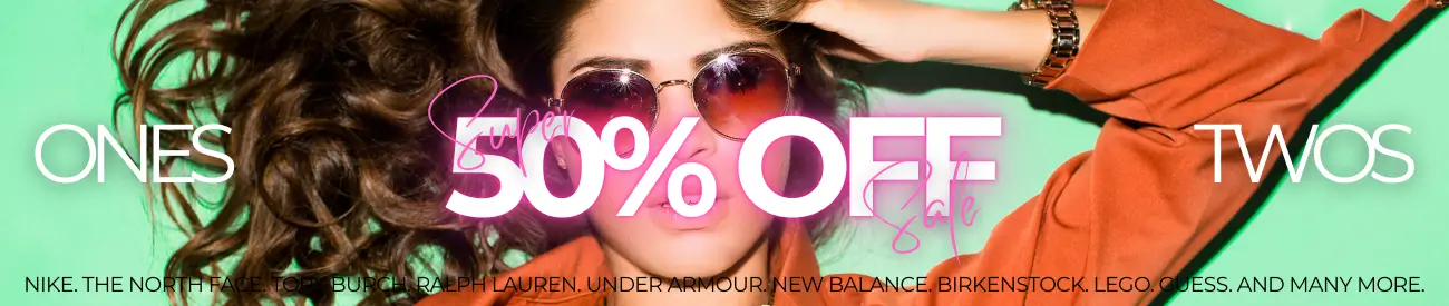 50% OFF 1s & 2s Super Sale. Nike. The North Face. Tory Burch. Ralph Lauren. Under Armour. New Balance. Birkenstock. Lego. Guess. And Many More.