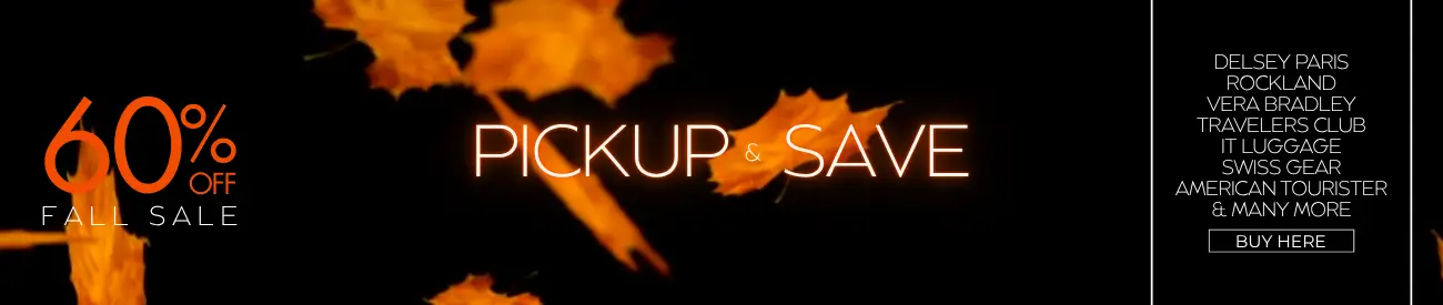 60% BIG FALL SALE: PICKUP & SAVE. DELSEY PARIS - Rockland - Vera Bradley - Travelers Club - it luggage - Swiss Gear - American Tourister & more Top Brands.